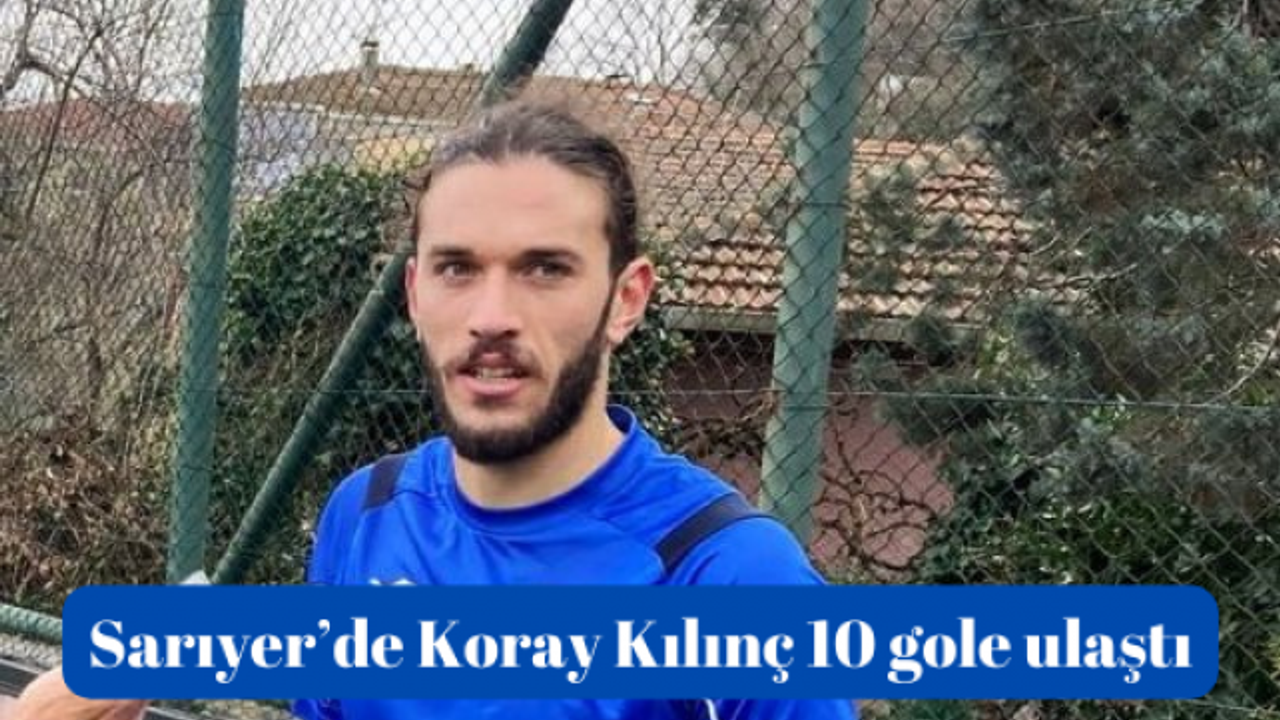 Sarıyer’de Koray Kılınç 10 gole ulaştı