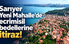 Sarıyer Yeni Mahalle’de ecrimisil bedellerine itiraz!