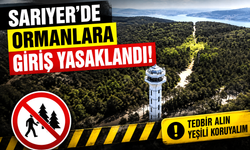 Sarıyer’de ormanlara giriş yasaklandı!