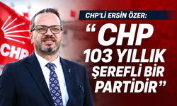 CHP'li Ersin Özer: "CHP 103 yıllık şerefli bir partidir"