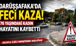 Darüşşafaka’da feci kaza: 76 yaşındaki kadın hayatını kaybetti