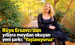 Rüya Ersavcı’dan yıllara meydan okuyan yeni şarkı: “Yaşlanıyoruz”