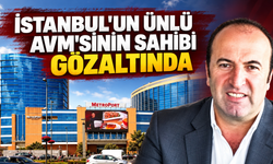 İstanbul’un ünlü AVM’sinin ortakları gözaltında