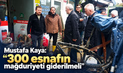 Mustafa Kaya; “300 esnafın mağduriyeti giderilmeli”