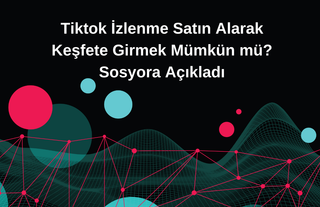 Tiktok İzlenme Satın Alarak Keşfete Girmek Mümkün mü? Sosyora Açıkladı