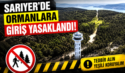 Sarıyer’de ormanlara giriş yasaklandı!