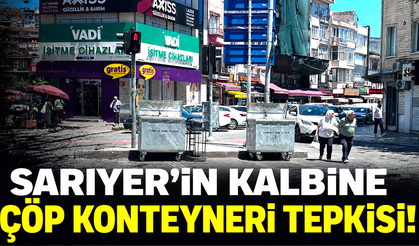 Sarıyer'in kalbine çöp konteyneri tepkisi!