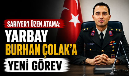 Sarıyer’i üzen atama: Yarbay Burhan Çolak’a yeni görev