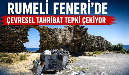 Rumeli Feneri’de çevresel tahribat tepki çekiyor