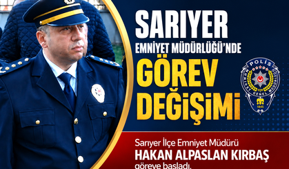 Sarıyer İlçe Emniyet Müdürlüğü’nde Kırbaş dönemi
