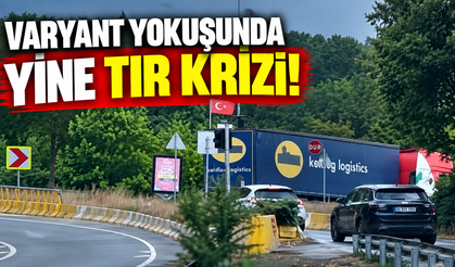Zekeriyaköy Varyant Yokuşunda yine tır krizi!