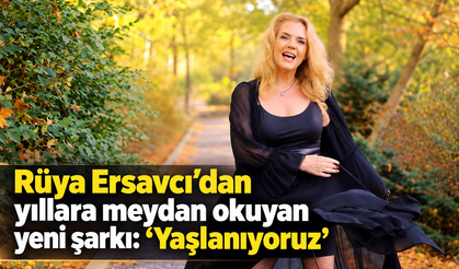 Rüya Ersavcı’dan yıllara meydan okuyan yeni şarkı: “Yaşlanıyoruz”