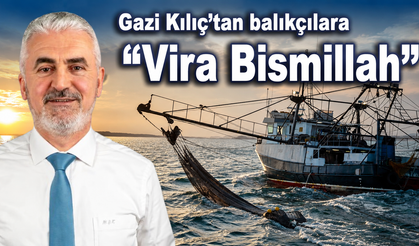 Gazi Kılıç’tan balıkçılara “Vira Bismillah” mesajı