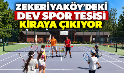 Zekeriyaköy’deki dev spor tesisi kiraya çıkıyor