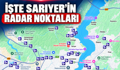 İşte Sarıyer’in radar noktaları!