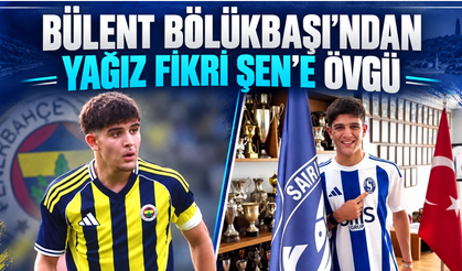 Bülent Bölükbaşı’ndan Yağız Fikri Şen’e övgü