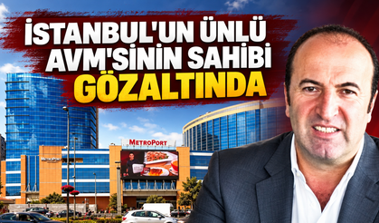 İstanbul’un ünlü AVM’sinin ortakları gözaltında
