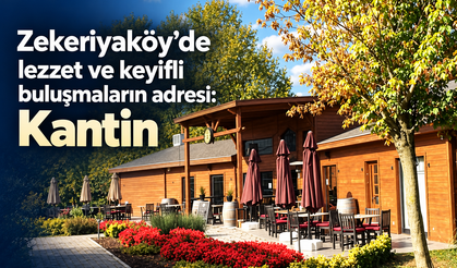 Zekeriyaköy’de lezzet ve keyifli buluşmaların ayrıcalığı; Kantin