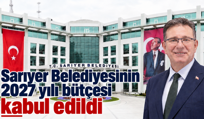 Sarıyer Belediyesinin 2027 yılı bütçesi kabul edildi