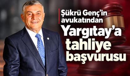 Şükrü Genç'in avukatından Yargıtay’a tahliye başvurusu
