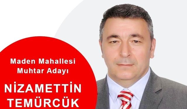 Nizamettin Temürcük: “Maden Mahallesi’nin hak ettiği hizmetler için adayım”