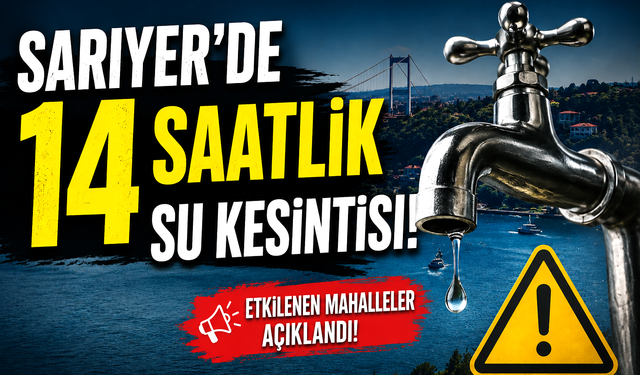 Sarıyer'de 14 saatlik su kesintisi!