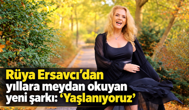 Rüya Ersavcı’dan yıllara meydan okuyan yeni şarkı: “Yaşlanıyoruz”