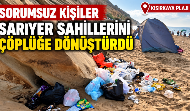 Sorumsuz kişiler Sarıyer sahillerini çöplüğe döndürdü!