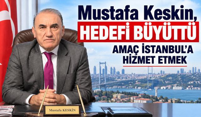Mustafa Keskin, hedef büyüttü: İSTANBUL