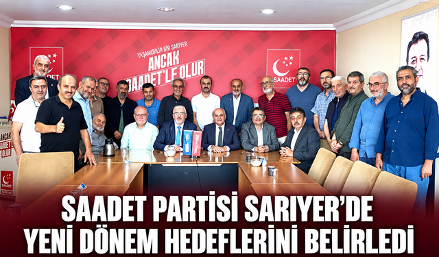Saadet Partisi Sarıyer’de yeni dönem hedeflerini belirledi
