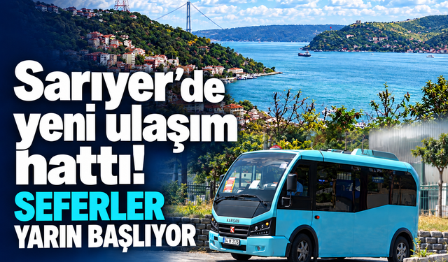 Sarıyer’de yeni ulaşım hattı: Seferleri yarın başlıyor!