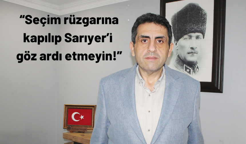 Erhan Vergili’den Sarıyer Belediyesi’ne çağrı! 
