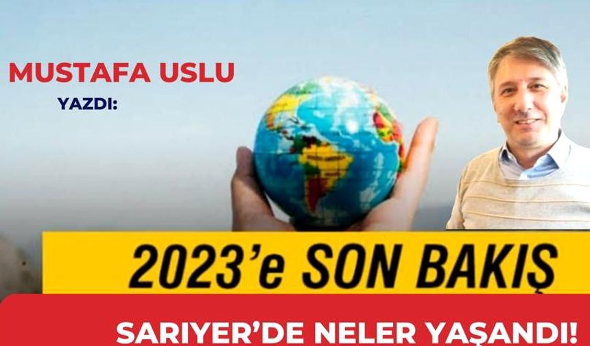 Mustafa Uslu'dan Sarıyer'de  2023' son bakış