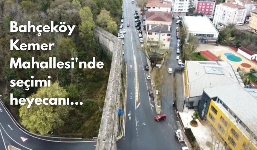 Bahçeköy Kemer Mahallesi'nde seçim heyecanı  star aldı