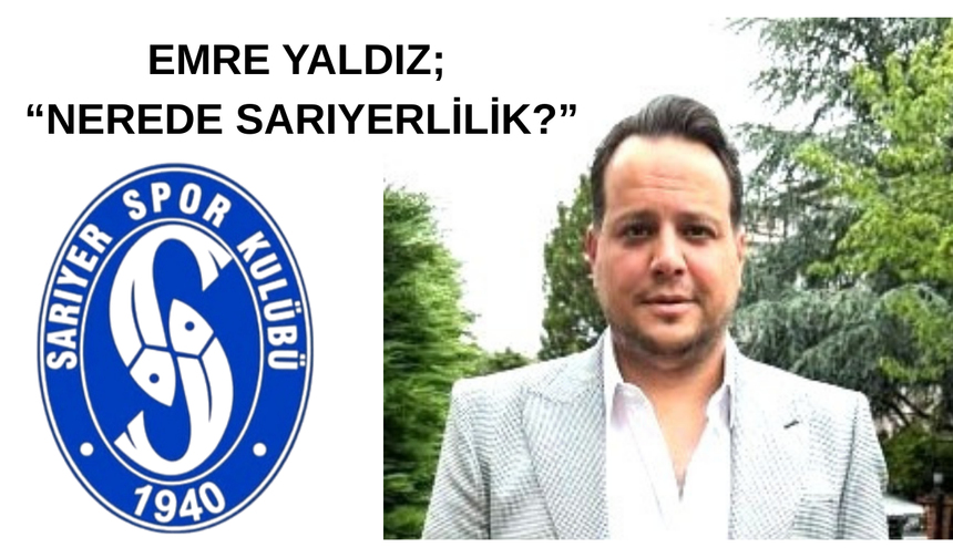 Emre Yaldız’dan sert tepki: “Nerede Sarıyerlilik?”