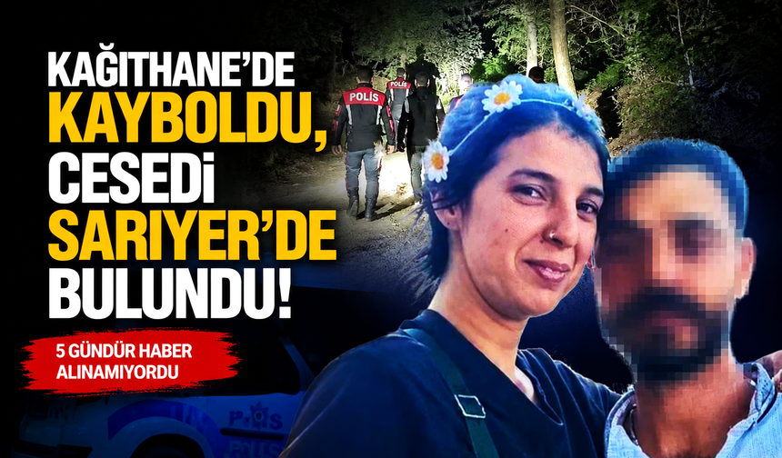Kağıthane'de kayboldu, cesedi Sarıyer’de bulundu!