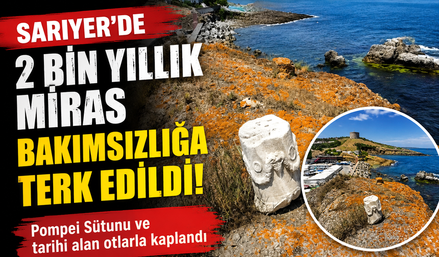 Sarıyer'de 2 bin yıllık miras bakımsızlığa terk edildi!