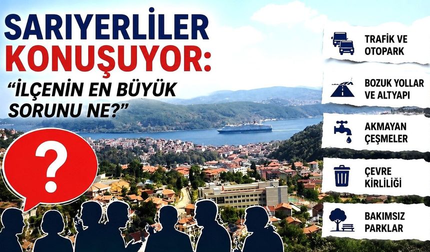 Sarıyerliler Konuşuyor: "İlçenin En Büyük Sorunu Ne?"