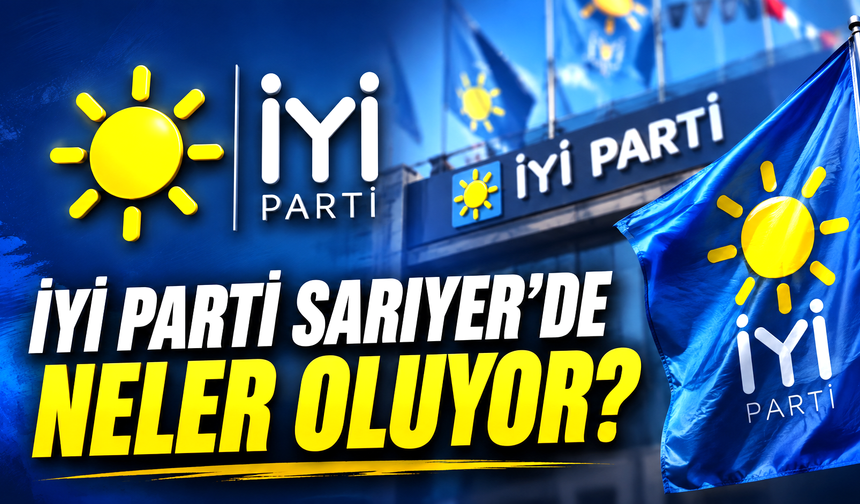 İYİ Parti Sarıyer’de neler oluyor?