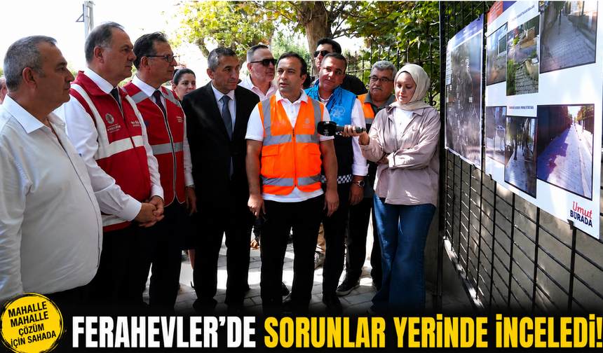 Ferahevler’de sorunlar yerinde inceledi!