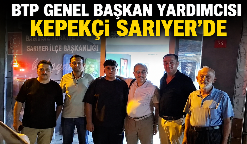 BTP Genel Başkan Yardımcısı Kepekçi Sarıyer’de