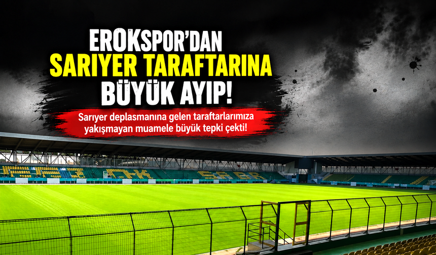 Erokspor’dan Sarıyer taraftarına büyük ayıp!