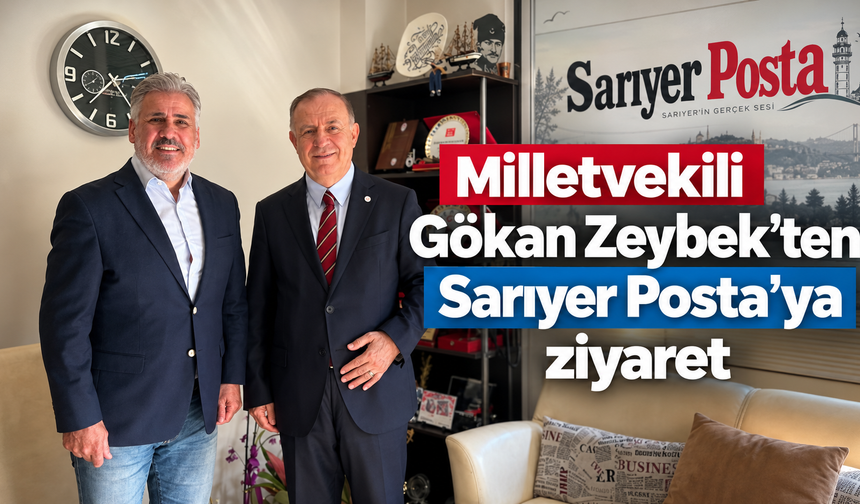 Milletvekili Gökan Zeybek’ten Sarıyer Posta’ya ziyaret