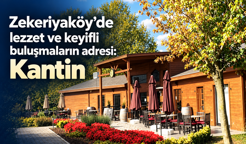 Zekeriyaköy’de lezzet ve keyifli buluşmaların ayrıcalığı; Kantin