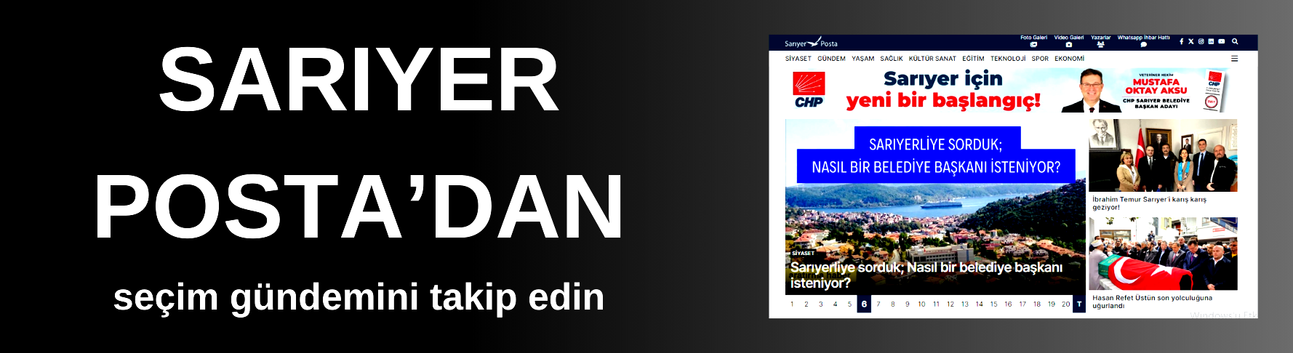 Sarıyer Posta seçim gündemini takip ediyor