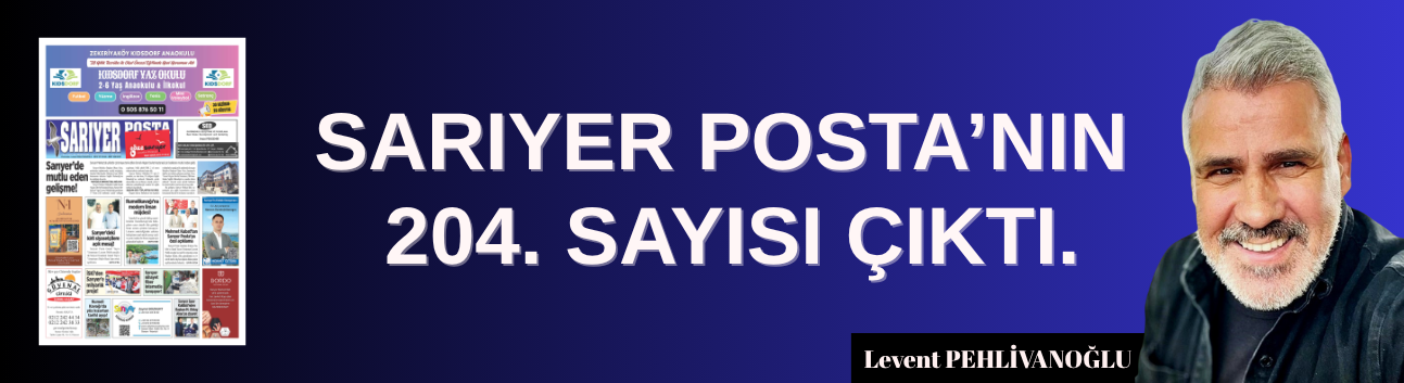 Gazeteniz, Sarıyer Posta’nın 204. sayısı çıktı!