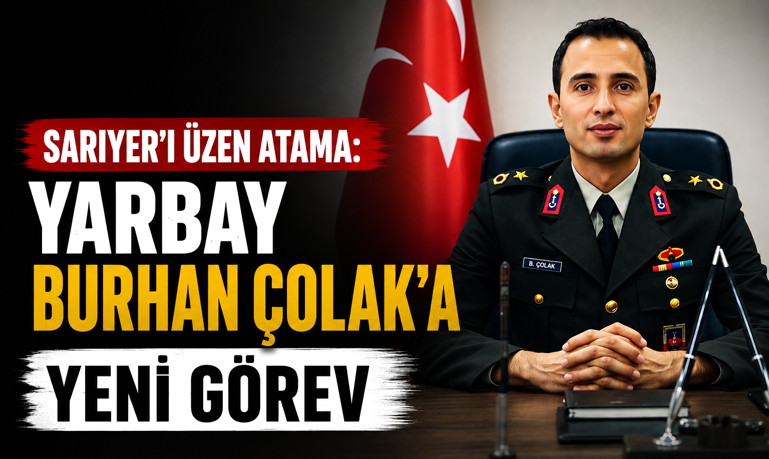 Sarıyer’i üzen atama: Yarbay Burhan Çolak’a yeni görev
