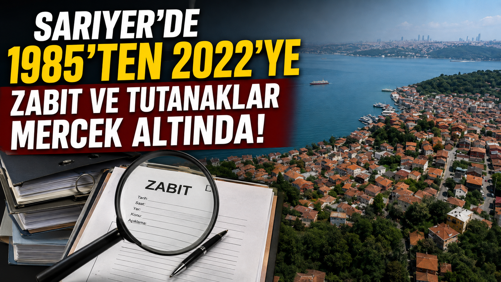Sarıyer’de 1985’ten 2022’ye kadar zabıt ve tutanaklar mercek altında!