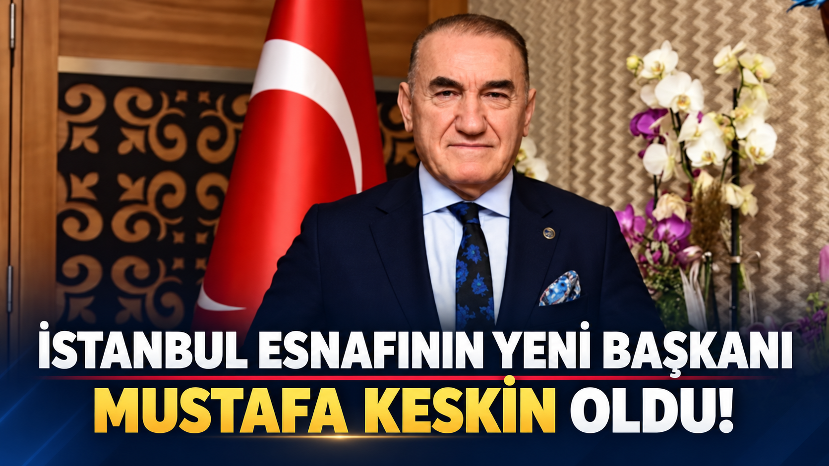 İstanbul esnafının yeni başkanı Mustafa Keskin oldu!
